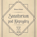 Tytuł: Sanatorium pod Klepsydrą
Autor: Bruno Schulz
Wydawnictwo: Wydawnictwo Olesiejuk
Formaty: EPUB, MOBI