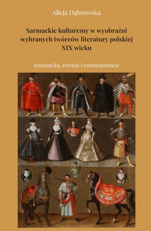 Tytuł: Sarmackie kulturemy w wyobraźni wybranych twórców literatury polskiej XIX wieku. Semantyka, rewizje i reinterpretacje
Autor: Alicja Dąbrowska
Wydawnictwo: Wydawnictwo Uniwersytetu Kazimierza Wielkiego w Bydgoszczy
Formaty: PDF