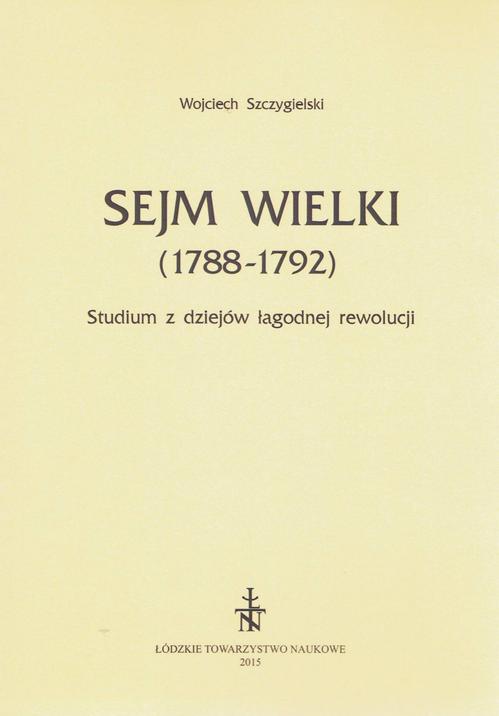 Tytuł: Sejm Wielki (1788 - 1792). Studium z dziejów łagodnej rewolucji
Autor: Wojciech Szczygielski
Wydawnictwo: Łódzkie Towarzystwo Naukowe
Formaty: PDF