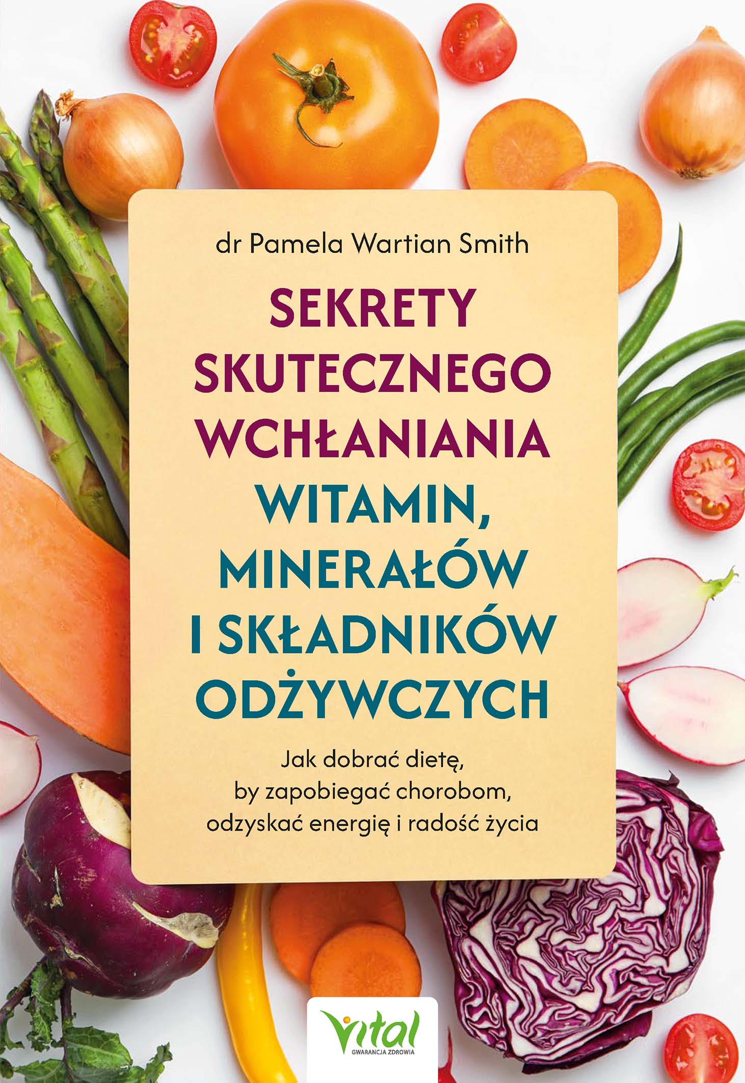 Sekrety skutecznego wchłaniania witamin, minerałów i składników odżywczych. Jak dobrać dietę, by zapobiegać chorobom, odzyskać energię i radość życia — okładka e-booka