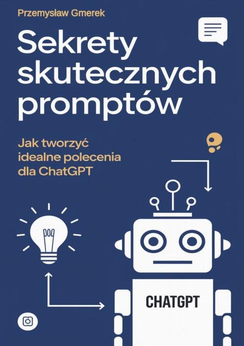 Tytuł: Sekrety skutecznych promptów: Jak tworzyć idealne polecenia dla ChatGPT
Autor: Przemysław Gmerek
Wydawnictwo: Przemysław Gmerek
Formaty: EPUB, MOBI, PDF