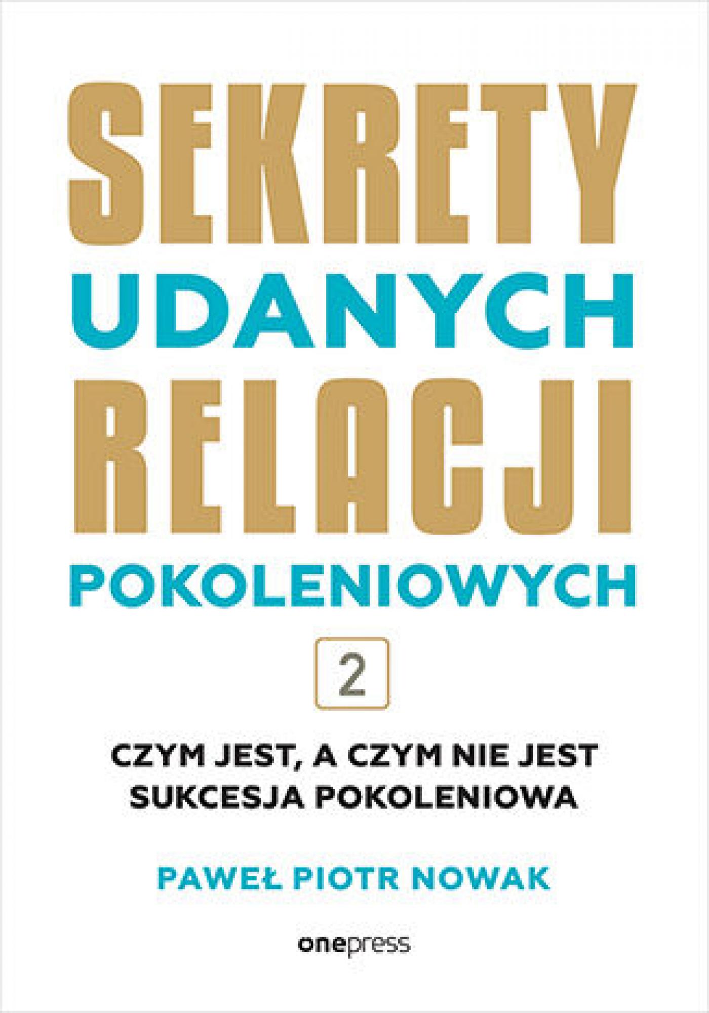 Tytuł: Sekrety udanych relacji pokoleniowych. Tom 2
Autor: Paweł Piotr Nowak
Wydawnictwo: Onepress
Formaty: EPUB, PDF, MOBI