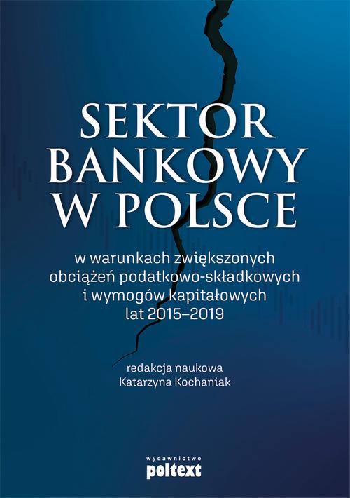 Sektor bankowy w Polsce w warunkach zwiększonych obciążeń podatkowo-składkowych i wymogów kapitałowych lat 2015-2019 — okładka e-booka