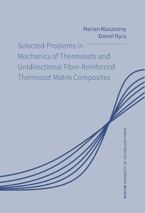 Tytuł: Selected Problems in Mechanics of Thermosets and Unidirectional Fibre-Reinforced Thermoset Matrix Composites
Autor: Daniel Nycz, Marian Klasztorny
Wydawnictwo: Oficyna Wydawnicza Politechniki Warszawskiej
Formaty: PDF