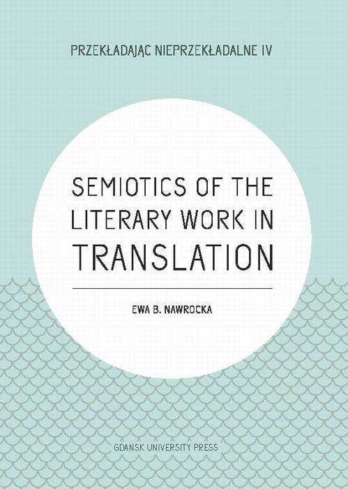 Tytuł: Semiotics of the Literary Work in Translation
Autor: Ewa B. Nawrocka
Wydawnictwo: Wydawnictwo Uniwersytetu Gdańskiego
Formaty: PDF