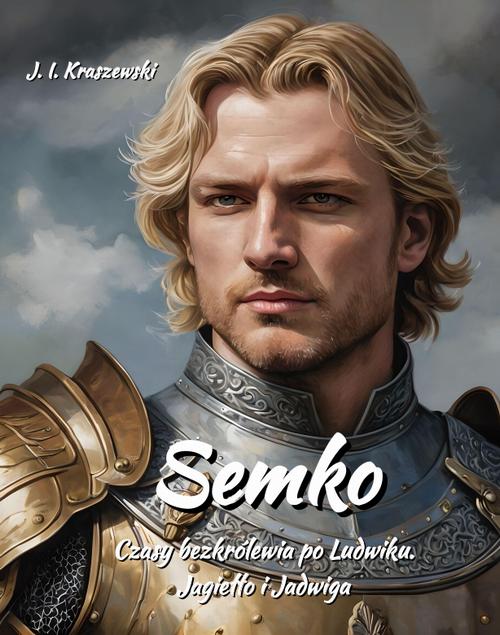 Tytuł: Semko. Czasy bezkrólewia po Ludwiku. Jagiełło i Jadwiga
Autor: Józef Ignacy Kraszewski
Wydawnictwo: Armoryka
Formaty: MOBI, EPUB