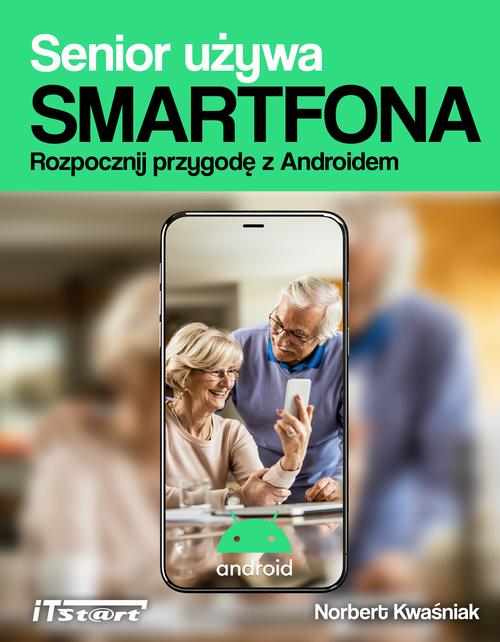 Tytuł: Senior używa smartfona. Rozpocznij przygodę z Androidem
Autor: Norbert Kwaśniak
Wydawnictwo: ITStart
Formaty: PDF