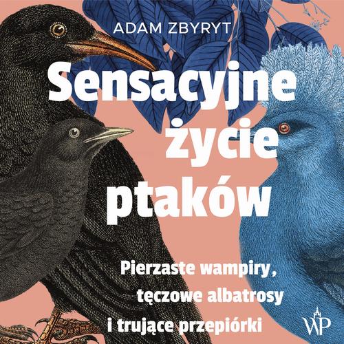 Tytuł: Sensacyjne życie ptaków. Pierzaste wampiry, tęczowe albatrosy i trujące przepiórki
Autor: Adam Zbyryt
Wydawnictwo: Poznańskie
Formaty: MP3