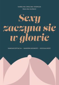 Tytuł: SEXY ZACZYNA SIĘ W GŁOWIE. Samoakceptacja, samoświadomość, seksualność
Autor: Karolina Cwalina-Stępniak, Paulina Klepacz
Wydawnictwo: Sensus
Formaty: EPUB, PDF, MOBI