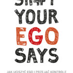 Sh#t your ego says. Jak uciszyć ego i przejąć kontrolę nad swoim życiem — okładka e-booka