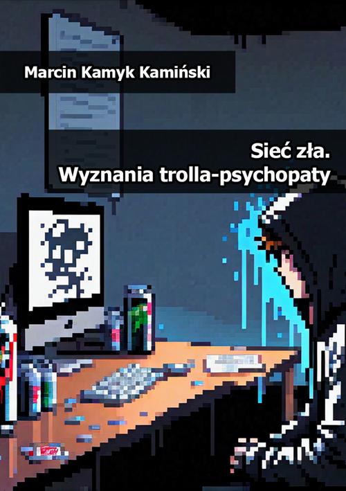 Sieć zła. Wyznania trolla-psychopaty — okładka e-booka