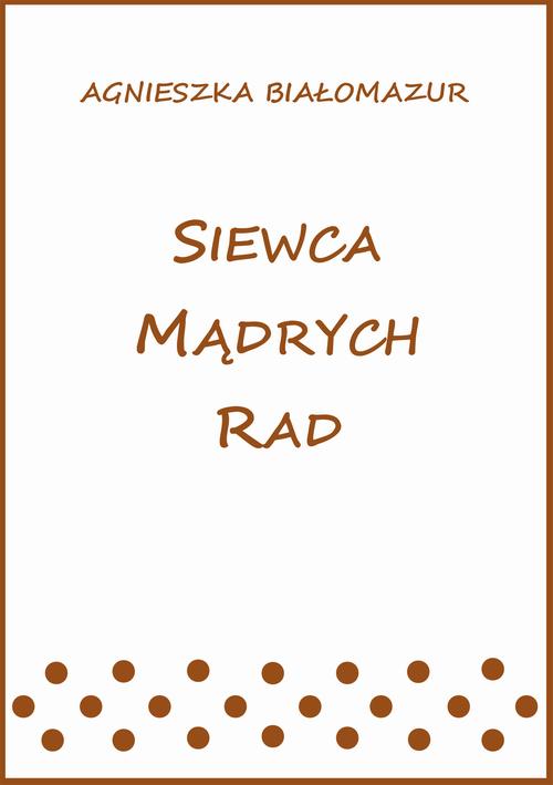 Tytuł: Siewca mądrych rad
Autor: Agnieszka Białomazur
Wydawnictwo: Wydawnictwo e-bookowo
Formaty: PDF, MOBI, EPUB