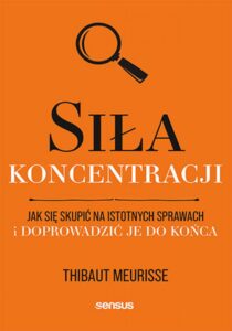 Tytuł: Siła koncentracji. Jak się skupić na istotnych sprawach i doprowadzić je do końca
Autor: Thibaut Meurisse
Wydawnictwo: Sensus
Formaty: EPUB, PDF, MOBI