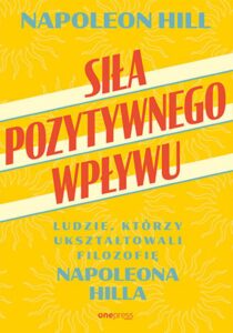Tytuł: Siła pozytywnego wpływu. Ludzie, którzy ukształtowali filozofię Napoleona Hilla
Autor: Napoleon Hill
Wydawnictwo: Onepress
Formaty: EPUB, PDF, MOBI