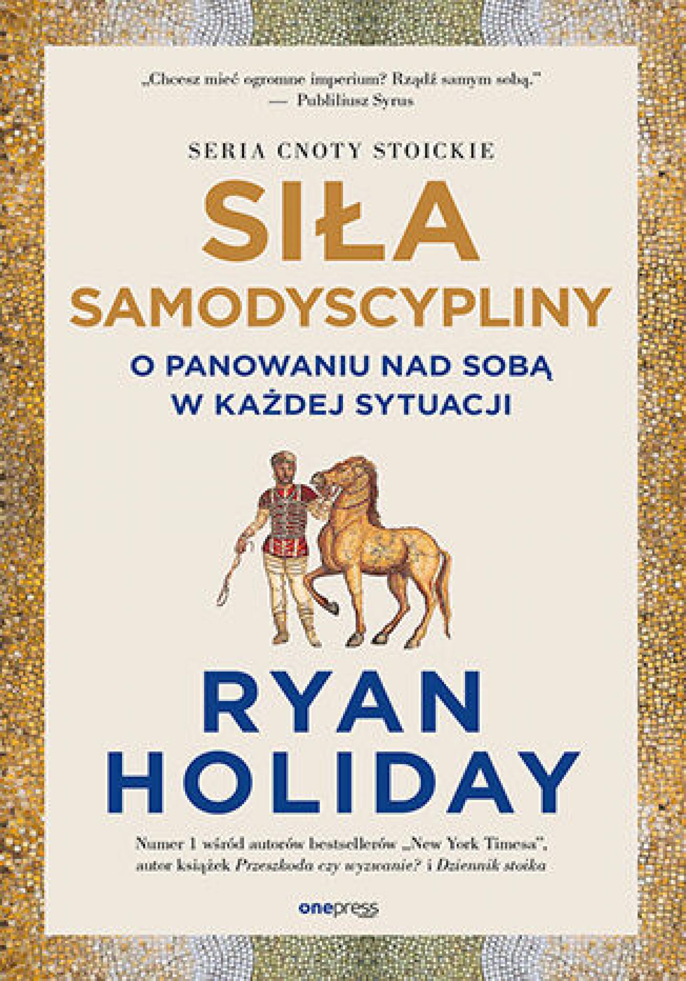 Tytuł: Siła samodyscypliny. O panowaniu nad sobą w każdej sytuacji
Autor: Ryan Holiday
Wydawnictwo: Onepress
Formaty: EPUB, MOBI