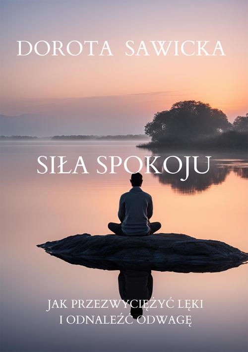 Tytuł: Siła Spokoju Jak Przełamać Lęki i Odnaleźć Odwagę
Autor: Dorota Sawicka
Wydawnictwo: Wydawnictwo e-bookowo
Formaty: EPUB, MOBI