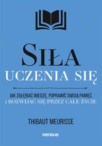 Tytuł: Siła uczenia się. Jak zgłębiać wiedzę, poprawić swoją pamięć i rozwijać się przez całe życie
Autor: Thibaut Meurisse
Wydawnictwo: Sensus
Formaty: EPUB, PDF, MOBI
