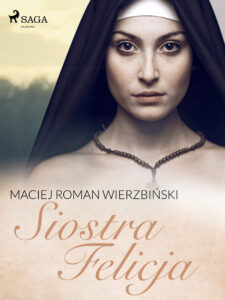 Tytuł: Siostra Felicja
Autor: Maciej Roman Wierzbiński
Wydawnictwo: SAGA Egmont
Formaty: EPUB, MOBI