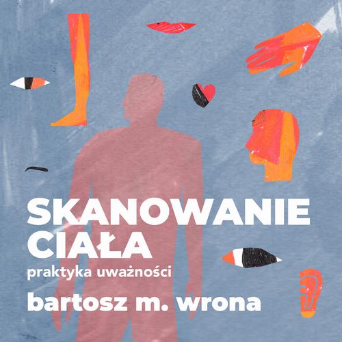 Tytuł: Skanowanie ciała. Praktyka uważności
Autor: Bartosz M. Wrona
Wydawnictwo: Estymator
Formaty: MP3