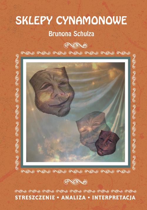Sklepy cynamonowe Brunona Schulza. Streszczenie, analiza, interpretacja — okładka