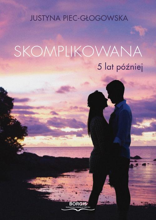 Tytuł: Skomplikowana. 5 lat później
Autor: Justyna Piec-Głogowska
Wydawnictwo: Borgis
Formaty: MOBI, EPUB