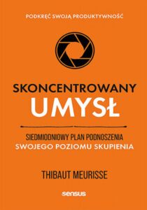 Tytuł: Skoncentrowany umysł. Siedmiodniowy plan podnoszenia swojego poziomu skupienia. Podkręć swoją produktywność
Autor: Thibaut Meurisse
Wydawnictwo: Sensus
Formaty: EPUB, PDF, MOBI