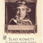 Tytuł: Ślad komety. O ulotności sztuki pisania
Autor: Jan Malicki
Wydawnictwo: Śląsk Sp z o.o.Wydawnictwo Naukowe
Formaty: MOBI, PDF, EPUB