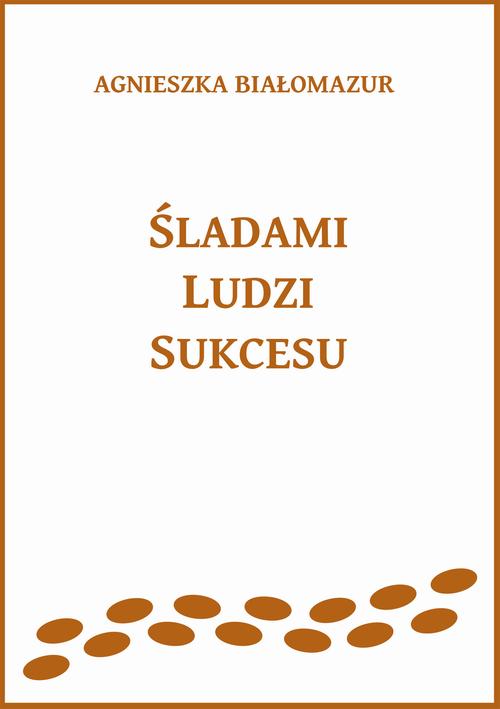 Tytuł: Śladami ludzi sukcesu
Autor: Agnieszka Białomazur
Wydawnictwo: Wydawnictwo e-bookowo
Formaty: PDF, EPUB, MOBI