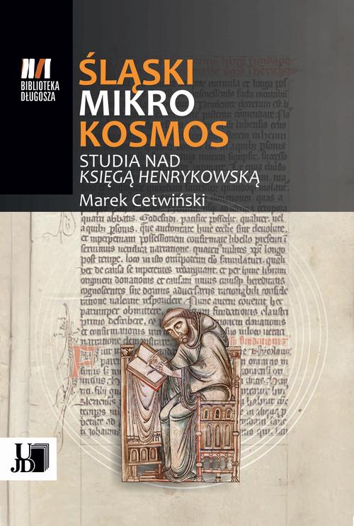 Tytuł: Śląski Mikrokosmos . Studia nad książką henrykowską
Autor: Marek Cetwiński
Wydawnictwo: Uniwersytet Jana Długosza w Częstochowie
Formaty: PDF