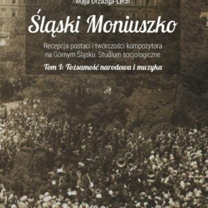 Tytuł: Śląski Moniuszko. Recepcja postaci i twórczości kompozytora na Górnym Śląsku. Studium socjologiczne
Autor: Maja Drzazga-Lech
Wydawnictwo: Wydawnictwo Uniwersytetu Śląskiego
Formaty: PDF