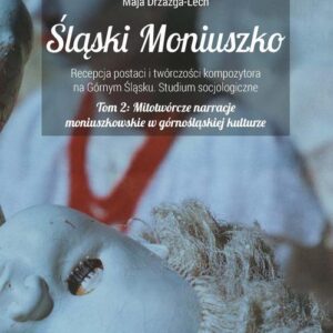 Tytuł: Śląski Moniuszko. Recepcja postaci i twórczości kompozytora na Górnym Śląsku. Studium socjologiczne.
Autor: Maja Drzazga-Lech
Wydawnictwo: Wydawnictwo Uniwersytetu Śląskiego
Formaty: PDF