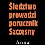 Tytuł: Śledztwo prowadzi porucznik Szczęsny
Autor: Anna Kłodzińska
Wydawnictwo: Estymator
Formaty: MOBI, PDF, EPUB