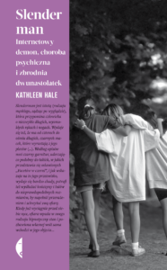 Tytuł: Slenderman. Internetowy demon, choroba psychiczna i zbrodnia dwunastolatek
Autor: Kathleen Hale
Wydawnictwo: Wydawnictwo Czarne
Formaty: EPUB, MOBI