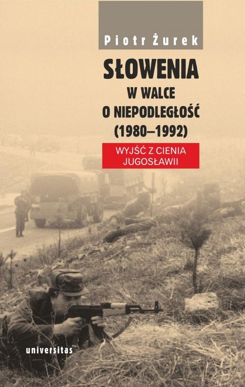 Tytuł: Słowenia w walce o niepodległość (1980-1992)
Autor: Piotr Żurek
Wydawnictwo: Universitas
Formaty: PDF, MOBI, EPUB