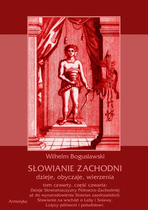 Słowianie Zachodni: dzieje, obyczaje, wierzenia, tom czwarty, część czwarta: Dzieje Słowiańszczyzny Północno-Zachodniej aż do wynarodowienia Słowian zaodrzańskich. Słowianie na wschód o Łaby i Solawy. Lutycy północni i południowi. — okładka e-booka