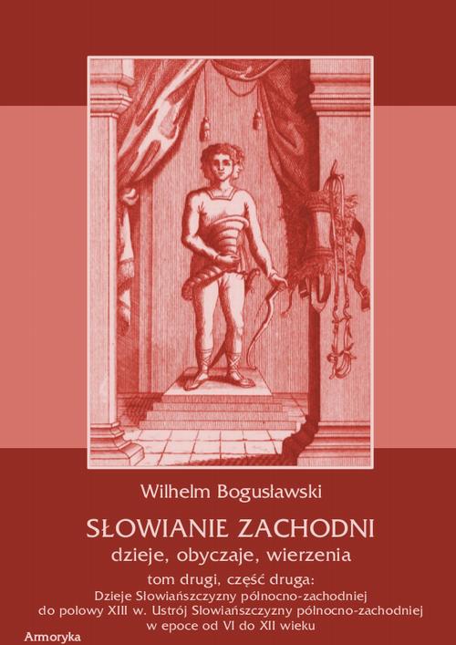 Słowianie Zachodni: dzieje, obyczaje, wierzenia, tom drugi, część druga: Dzieje Słowiańszczyzny północno-zachodniej do połowy XIII wieku Ustrój Słowiańszczyzny północno-zachodniej w epoce od VI do XII wieku — okładka e-booka