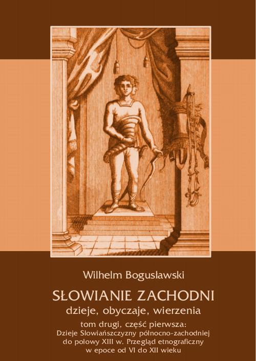 Słowianie Zachodni: dzieje, obyczaje, wierzenia, tom drugi, część pierwsza: Dzieje Słowiańszczyzny północno-zachodniej do połowy XIII wieku. Przegląd etnograficzny w epoce od VI do XII wieku — okładka e-booka