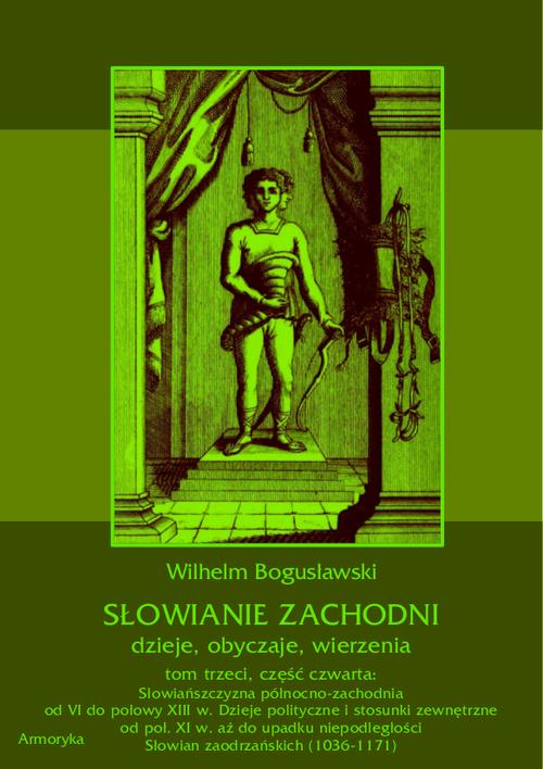 Słowianie Zachodni: dzieje, obyczaje, wierzenia, tom trzeci, część czwarta: Słowiańszczyzna północno-zachodnia od VI do połowy XIII wieku. Dzieje polityczne i stosunki zewnętrzne od poł. XI w. aż do upadku niepodległości Słowian zaodrzańskich (1036-1171) — okładka e-booka