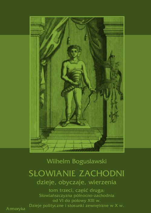 Słowianie Zachodni: dzieje, obyczaje, wierzenia, tom trzeci, część druga: Słowiańszczyzna północno-zachodnia od VI do połowy XIII wieku. Dzieje polityczne i stosunki zewnętrzne w X w. — okładka e-booka