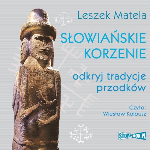 Tytuł: Słowiańskie korzenie. Odkryj tradycje przodków
Autor: Leszek Matela
Wydawnictwo: Storybox
Formaty: MP3