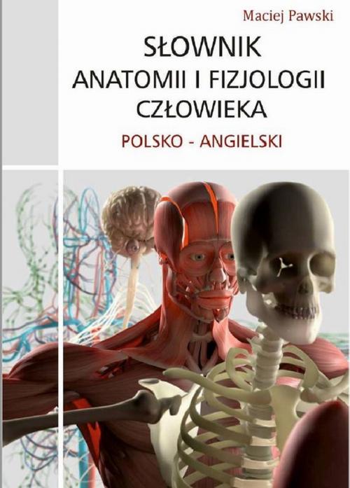 Tytuł: Słownik anatomii i fizjologii polsko-angielski
Autor: Maciej Pawski
Wydawnictwo: Bookplan.pl Joanna Zimny
Formaty: PDF