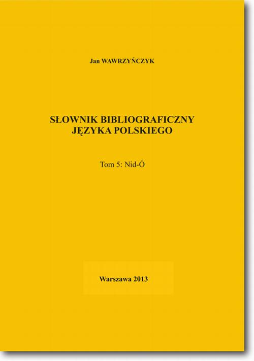 Tytuł: Słownik bibliograficzny języka polskiego Tom 5 (Nid-Ó)
Autor: Jan Wawrzyńczyk
Wydawnictwo: BEL Studio
Formaty: PDF