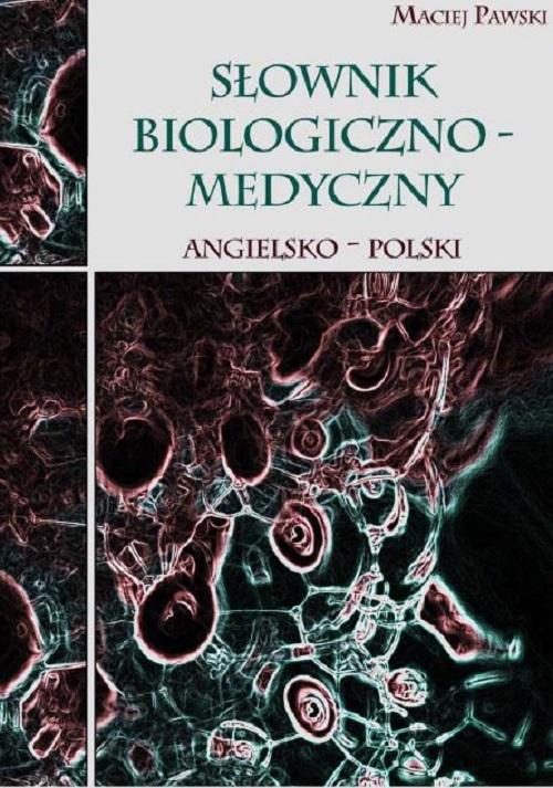 Tytuł: Słownik biologiczno-medyczny angielsko-polski
Autor: Maciej Pawski
Wydawnictwo: Bookplan.pl Joanna Zimny
Formaty: PDF
