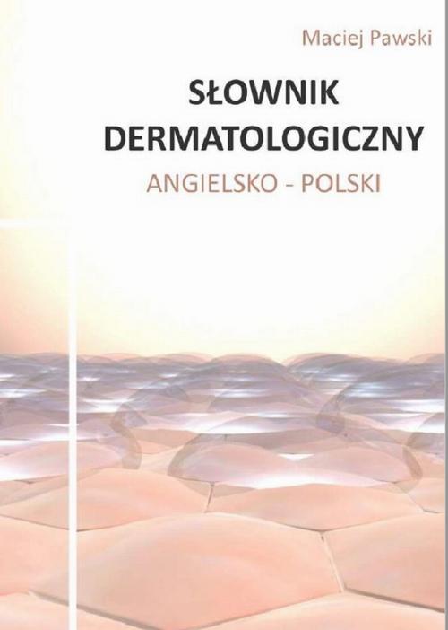 Tytuł: Słownik dermatologiczny angielsko-polski
Autor: Maciej Pawski
Wydawnictwo: Bookplan.pl Joanna Zimny
Formaty: PDF