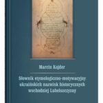 Tytuł: Słownik etymologiczno-motywacyjny ukraińskich nazwisk historycznych wschodniej Lubelszczyzny
Autor: Marcin Kojder
Wydawnictwo: UMCS
Formaty: PDF