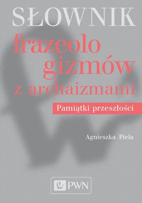 Tytuł: Słownik frazeologizmów z archaizmami
Autor: Agnieszka Piela
Wydawnictwo: Wydawnictwo Naukowe PWN
Formaty: EPUB, MOBI