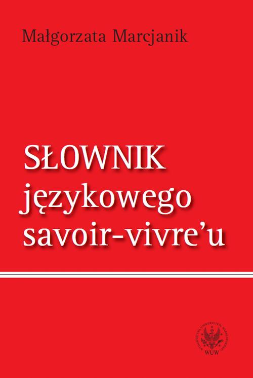 Tytuł: Słownik językowego savoir-vivre`u (wydanie 1)
Autor: Małgorzata Marcjanik
Wydawnictwo: Wydawnictwa Uniwersytetu Warszawskiego
Formaty: PDF