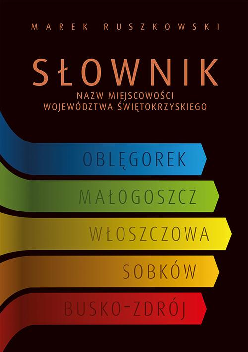 Tytuł: Słownik nazw miejscowości województwa świętokrzyskiego
Autor: Marek Ruszkowski
Wydawnictwo: Uniwersytet Jana Kochanowskiego
Formaty: PDF