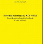 Tytuł: Słownik polszczyzny XIX wieku. Rejestr jednostek, konteksty, lokalizacje
Autor: Jan Wawrzyńczyk
Wydawnictwo: BEL Studio
Formaty: PDF