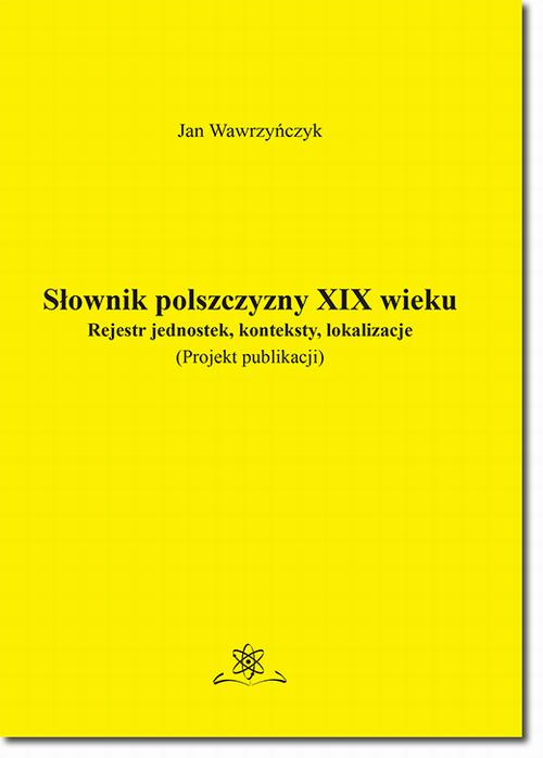 Tytuł: Słownik polszczyzny XIX wieku. Rejestr jednostek, konteksty, lokalizacje
Autor: Jan Wawrzyńczyk
Wydawnictwo: BEL Studio
Formaty: PDF